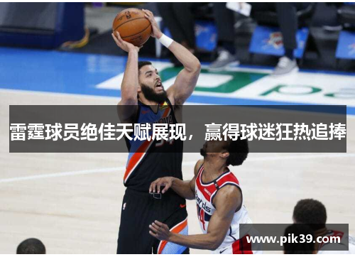 雷霆球员绝佳天赋展现，赢得球迷狂热追捧