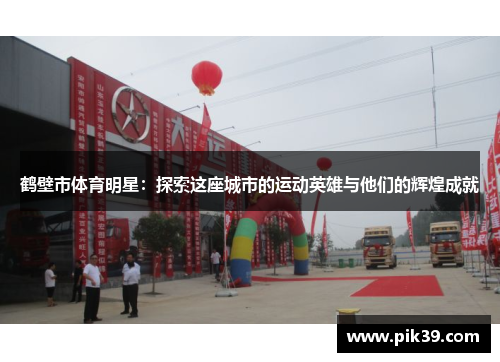鹤壁市体育明星：探索这座城市的运动英雄与他们的辉煌成就